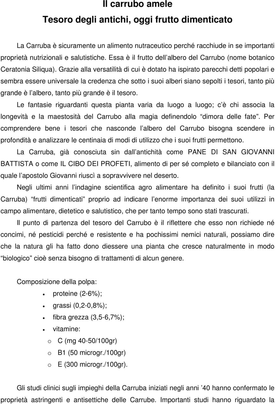 Grazie alla versatilità di cui è dotato ha ispirato parecchi detti popolari e sembra essere universale la credenza che sotto i suoi alberi siano sepolti i tesori, tanto più grande è l albero, tanto