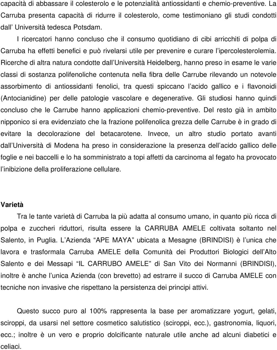 I ricercatori hanno concluso che il consumo quotidiano di cibi arricchiti di polpa di Carruba ha effetti benefici e può rivelarsi utile per prevenire e curare l ipercolesterolemia.