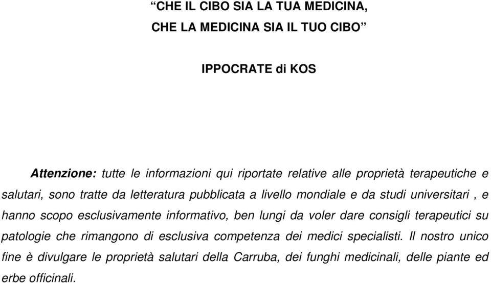 hanno scopo esclusivamente informativo, ben lungi da voler dare consigli terapeutici su patologie che rimangono di esclusiva competenza