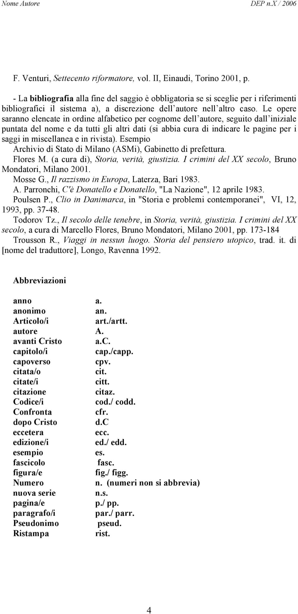 Le opere saranno elencate in ordine alfabetico per cognome dell autore, seguito dall iniziale puntata del nome e da tutti gli altri dati (si abbia cura di indicare le pagine per i saggi in