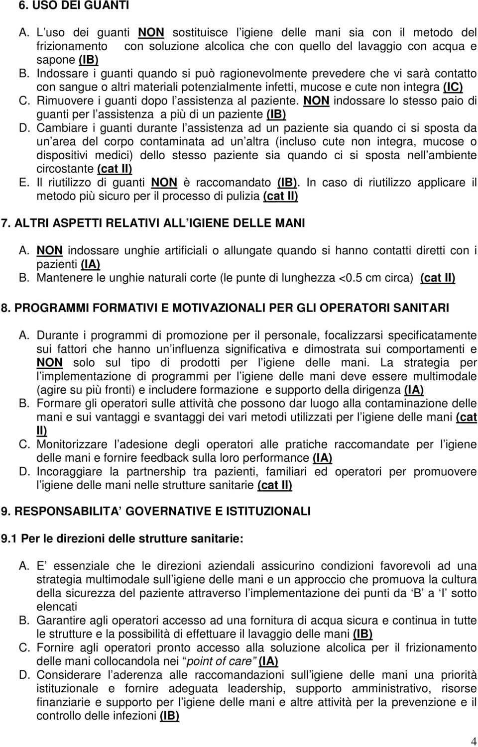 Rimuovere i guanti dopo l assistenza al paziente. NON indossare lo stesso paio di guanti per l assistenza a più di un paziente (IB) D.