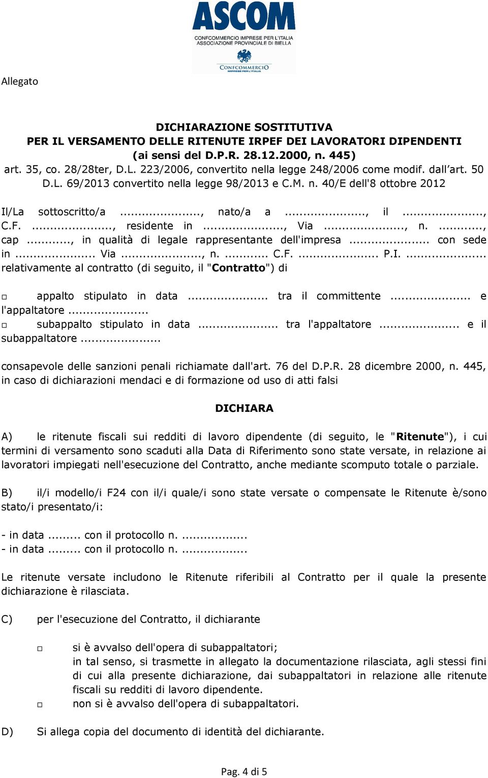 .., in qualità di legale rappresentante dell'impresa... con sede in... Via..., n.... C.F.... P.I.... relativamente al contratto (di seguito, il "Contratto") di appalto stipulato in data.