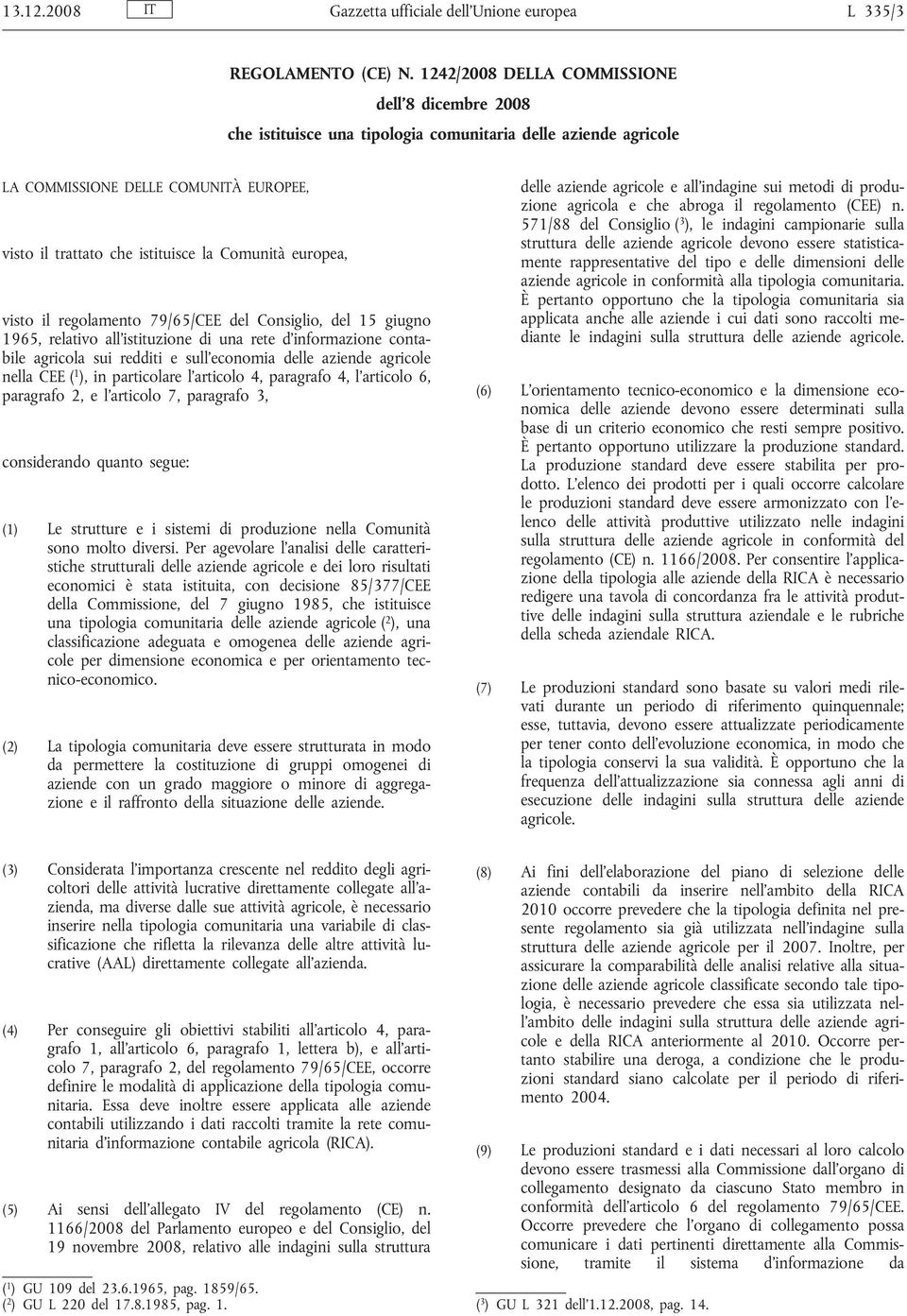 europea, visto il regolamento 79/65/CEE del Consiglio, del 15 giugno 1965, relativo all'istituzione di una rete d'informazione contabile agricola sui redditi e sull'economia delle aziende agricole