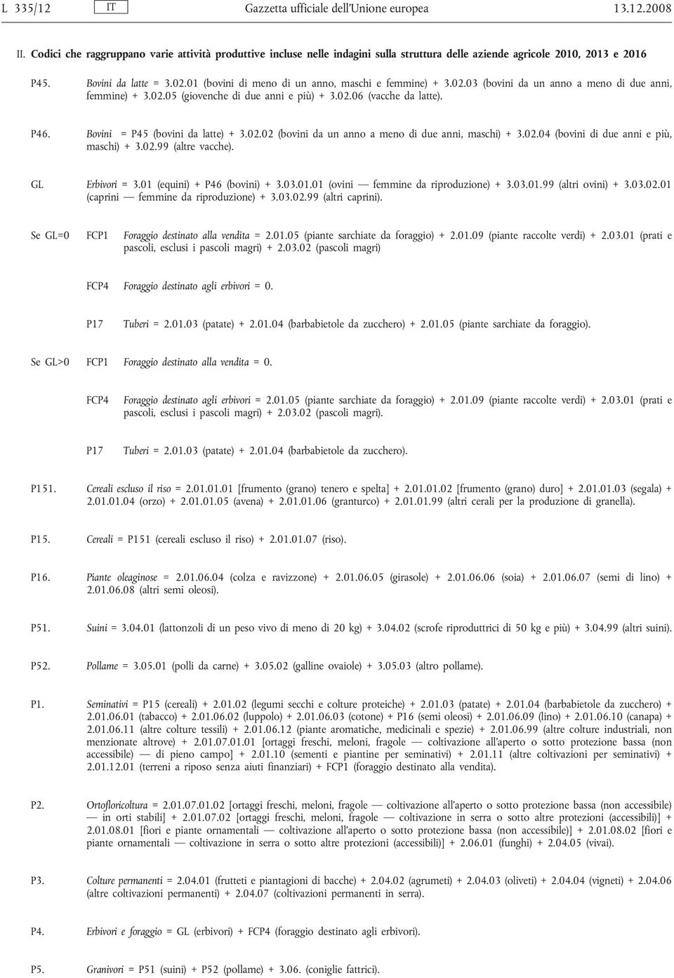 P46. Bovini = P45 (bovini da latte) + 3.02.02 (bovini da un anno a meno di due anni, maschi) + 3.02.04 (bovini di due anni e più, maschi) + 3.02.99 (altre vacche). GL Erbivori = 3.