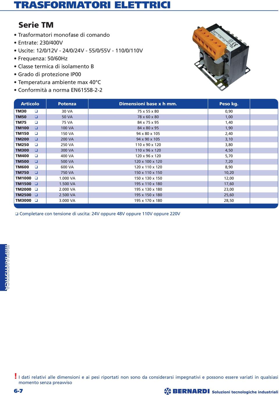 300 VA 110 x 96 x 120 4,50 TM400 400 VA 120 x 96 x 120 5,70 TM500 500 VA 120 x 100 x 120 7,20 TM600 600 VA 120 x 110 x 120 8,90 TM750 750 VA 150 x 110 x 150 10,20 TM1000 1.