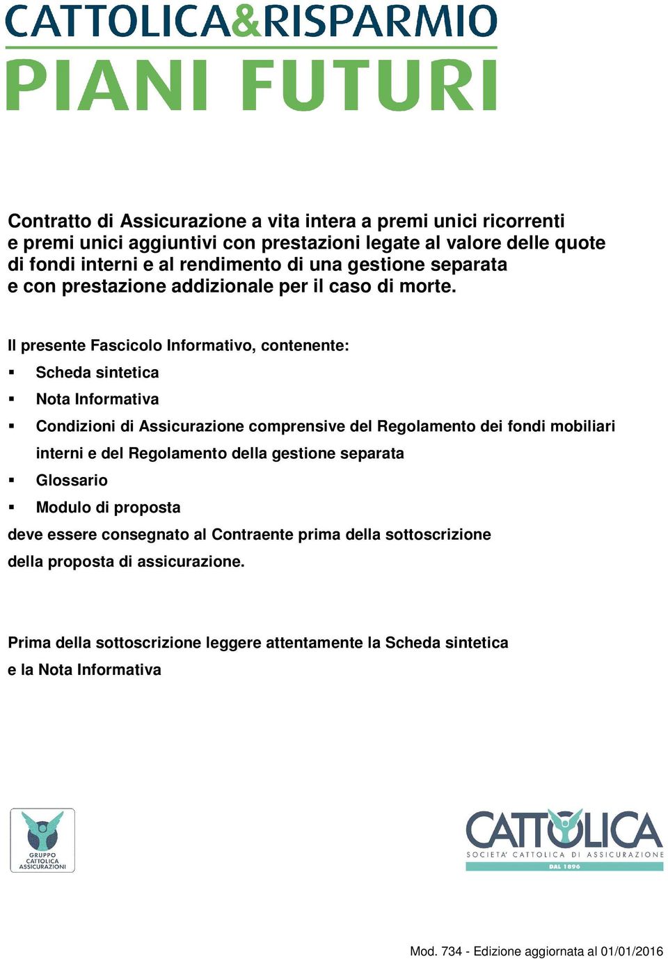 Il presente Fascicolo Informativo, contenente: Scheda sintetica Nota Informativa Condizioni di Assicurazione comprensive del Regolamento dei fondi mobiliari interni e del