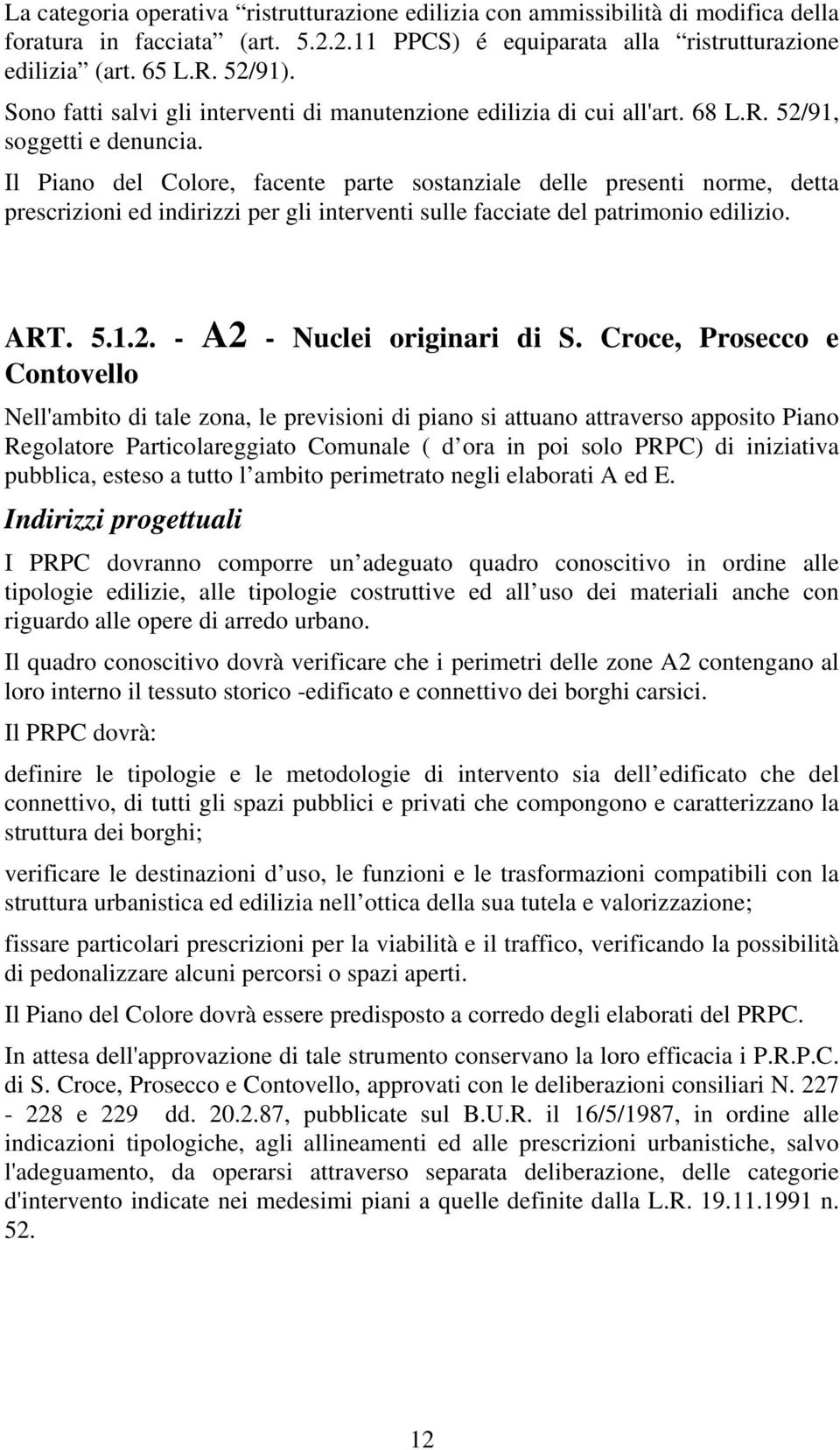 Il Piano del Colore, facente parte sostanziale delle presenti norme, detta prescrizioni ed indirizzi per gli interventi sulle facciate del patrimonio edilizio. ART. 5.1.2.