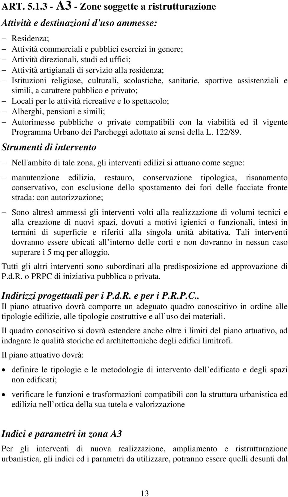 artigianali di servizio alla residenza; Istituzioni religiose, culturali, scolastiche, sanitarie, sportive assistenziali e simili, a carattere pubblico e privato; Locali per le attività ricreative e