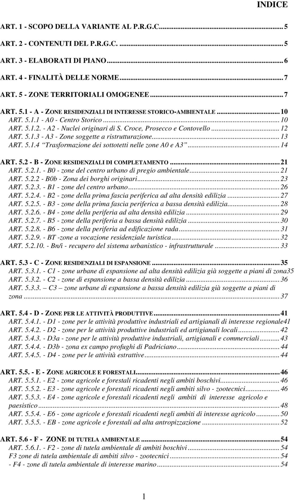 .. 13 ART. 5.1.4 Trasformazione dei sottotetti nelle zone A0 e A3... 14 ART. 5.2 - B - ZONE RESIDENZIALI DI COMPLETAMENTO... 21 ART. 5.2.1. - B0 - zone del centro urbano di pregio ambientale... 21 ART. 5.2.2 - B0b - Zona dei borghi originari.