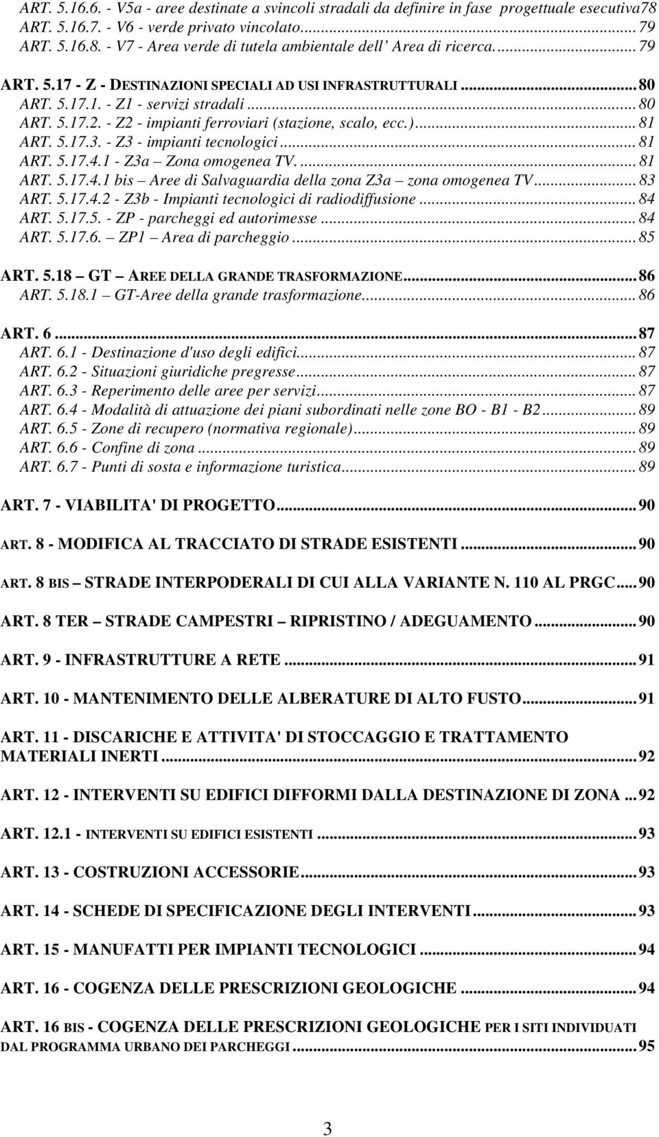 - Z3 - impianti tecnologici... 81 ART. 5.17.4.1 - Z3a Zona omogenea TV.... 81 ART. 5.17.4.1 bis Aree di Salvaguardia della zona Z3a zona omogenea TV... 83 ART. 5.17.4.2 - Z3b - Impianti tecnologici di radiodiffusione.