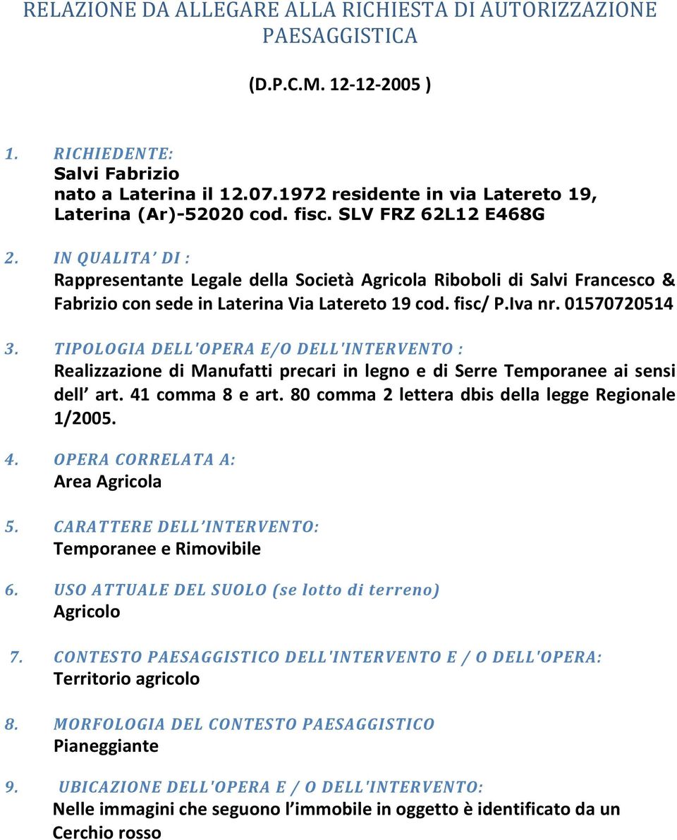 IN QUALITA DI : Rappresentante Legale della Società Agricola Riboboli di Salvi Francesco & Fabrizio con sede in Laterina Via Latereto 19 cod. fisc/ P.Iva nr. 01570720514 3.