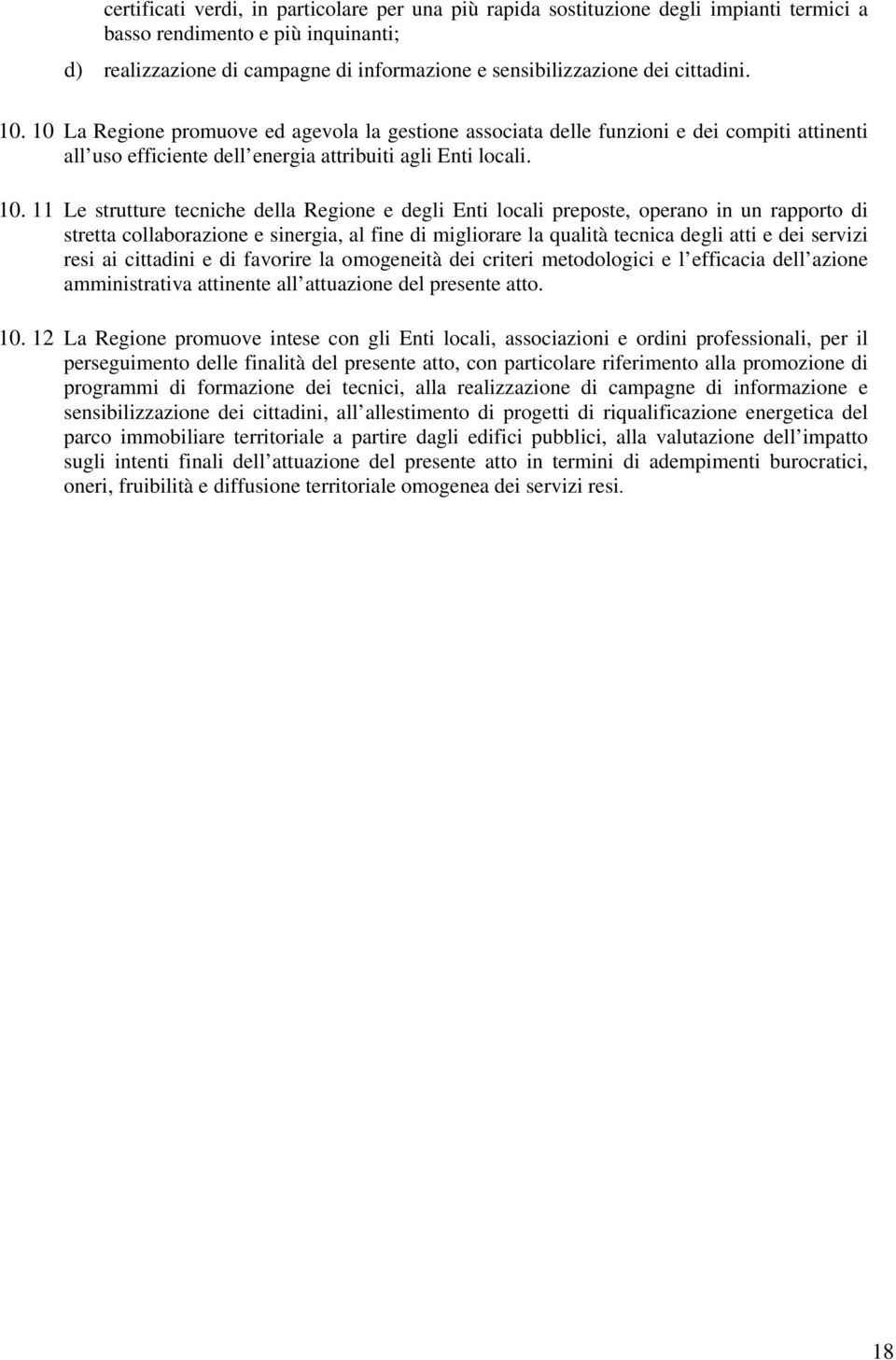 10 La Regione promuove ed agevola la gestione associata delle funzioni e dei compiti attinenti all uso efficiente dell energia attribuiti agli Enti locali. 10.