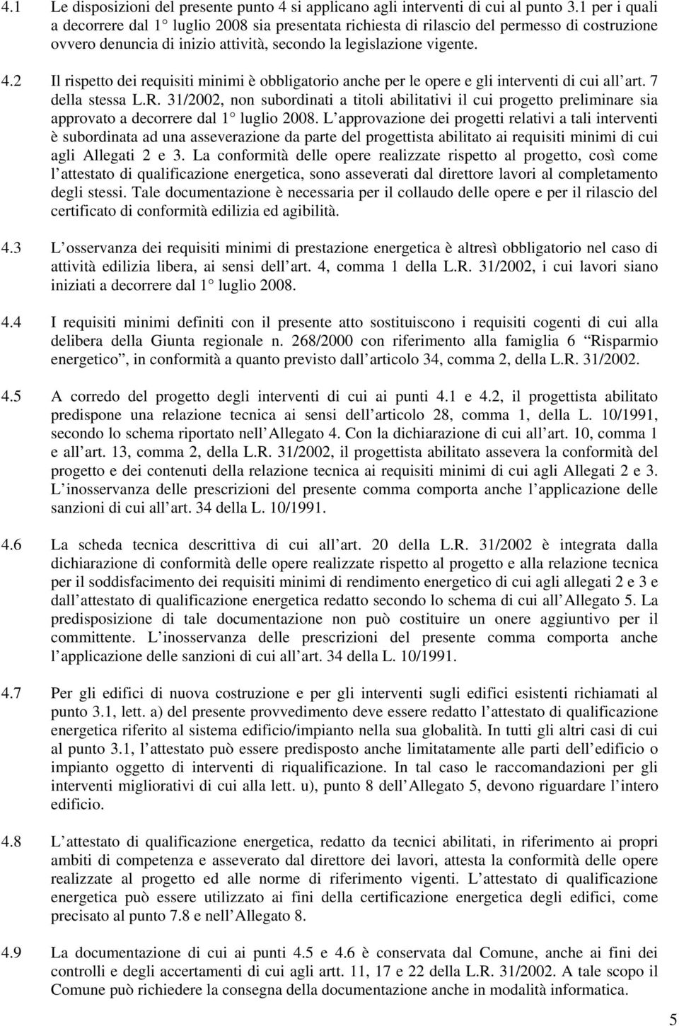 2 Il rispetto dei requisiti minimi è obbligatorio anche per le opere e gli interventi di cui all art. 7 della stessa L.R.