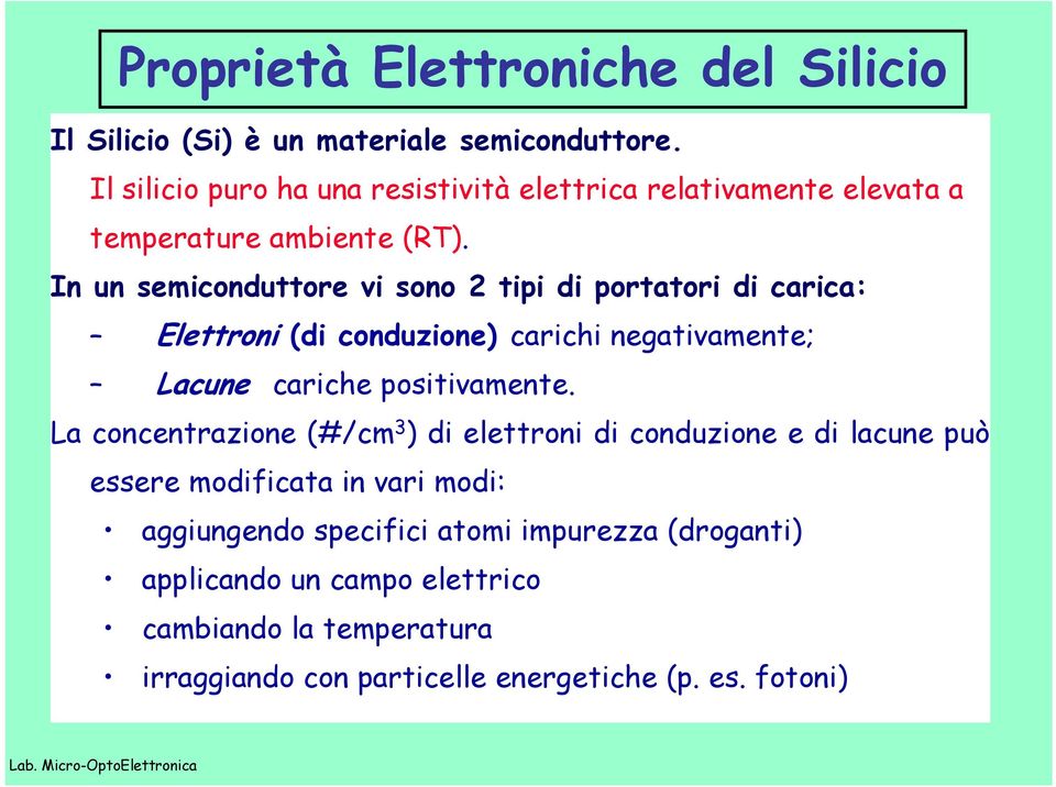 In un semiconduttore vi sono 2 tipi di portatori di carica: Elettroni (di conduzione) carichi negativamente; Lacune cariche positivamente.