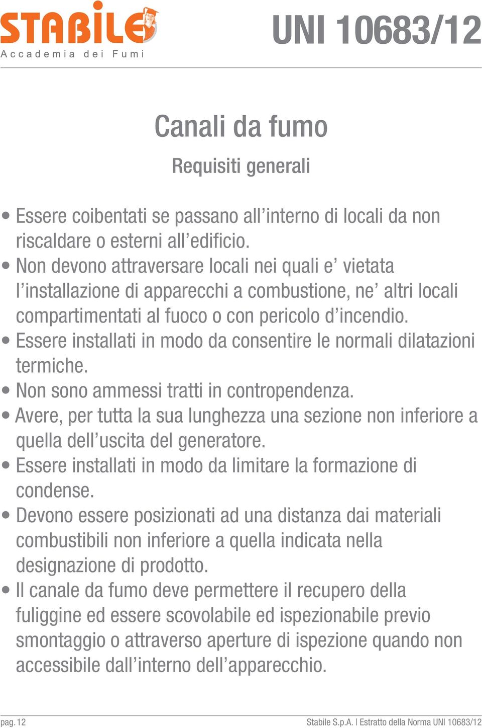 Essere installati in modo da consentire le normali dilatazioni termiche. Non sono ammessi tratti in contropendenza.