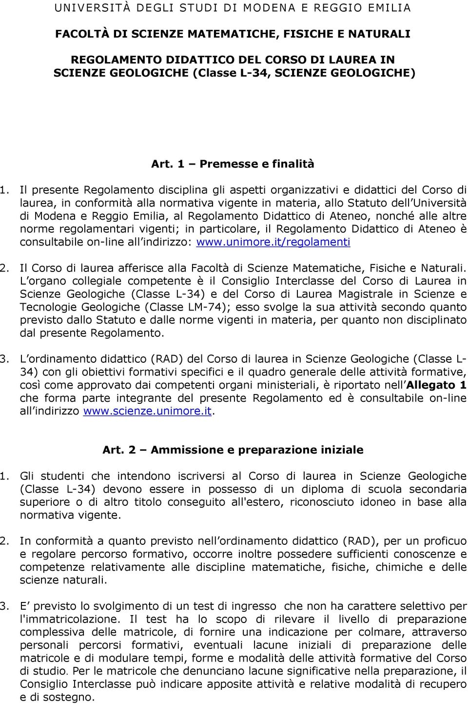 Il presente Regolamento disciplina gli aspetti organizzativi e didattici del Corso di laurea, in conformità alla normativa vigente in materia, allo Statuto dell Università di Modena e Reggio Emilia,