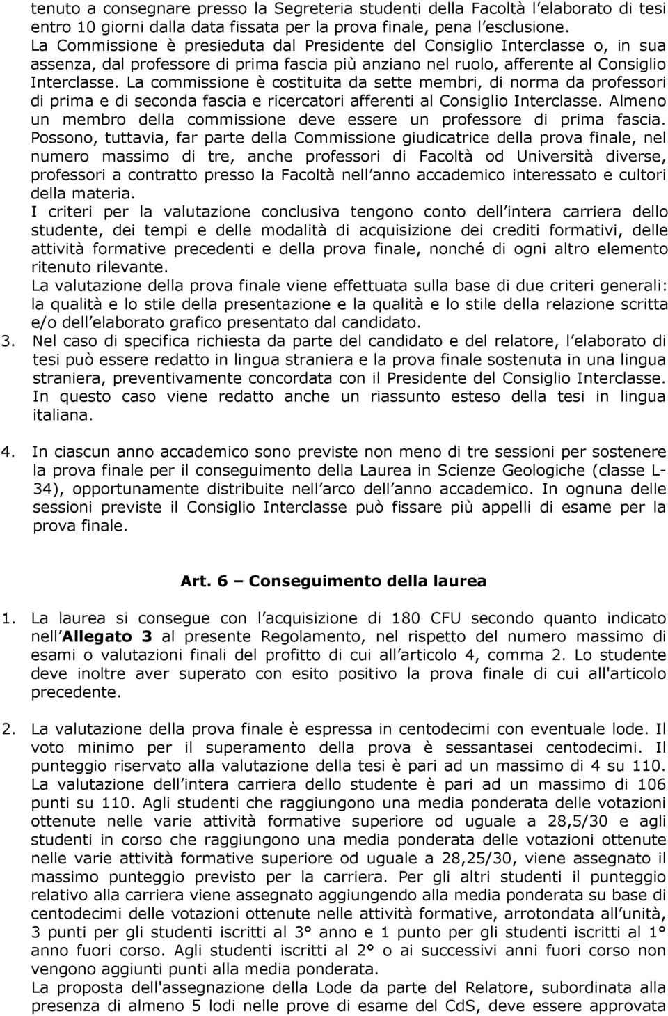 La commissione è costituita da sette membri, di norma da professori di prima e di seconda fascia e ricercatori afferenti al Consiglio Interclasse.