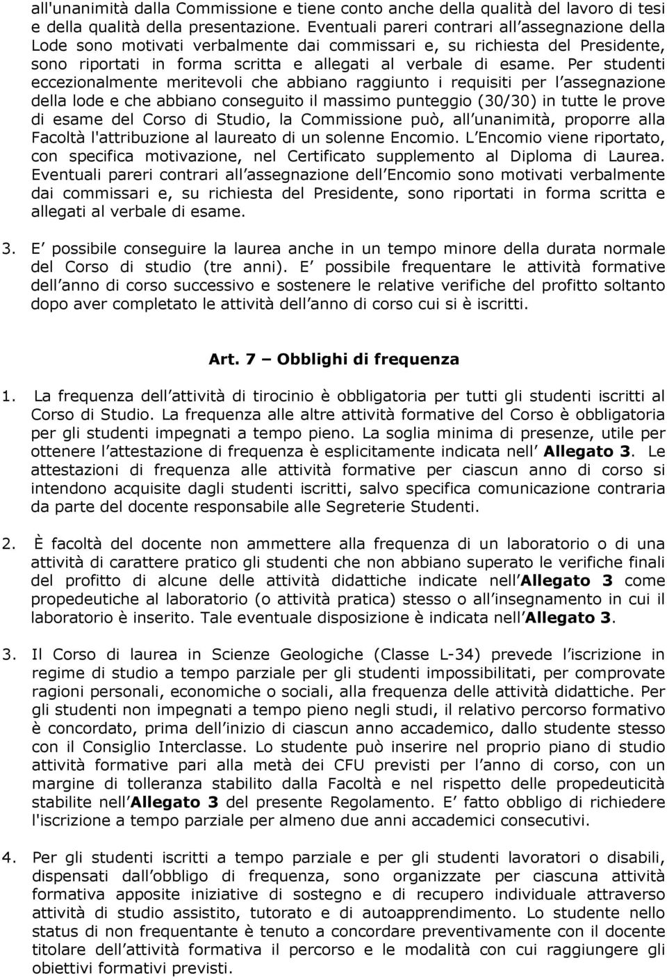 Per studenti eccezionalmente meritevoli che abbiano raggiunto i requisiti per l assegnazione della lode e che abbiano conseguito il massimo punteggio (30/30) in tutte le prove di esame del Corso di