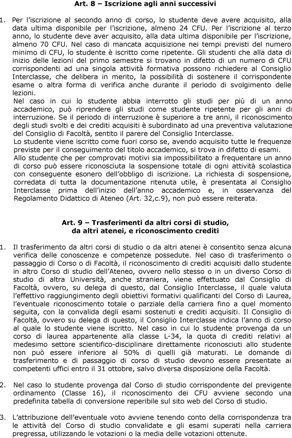 Nel caso di mancata acquisizione nei tempi previsti del numero minimo di CFU, lo studente è iscritto come ripetente.