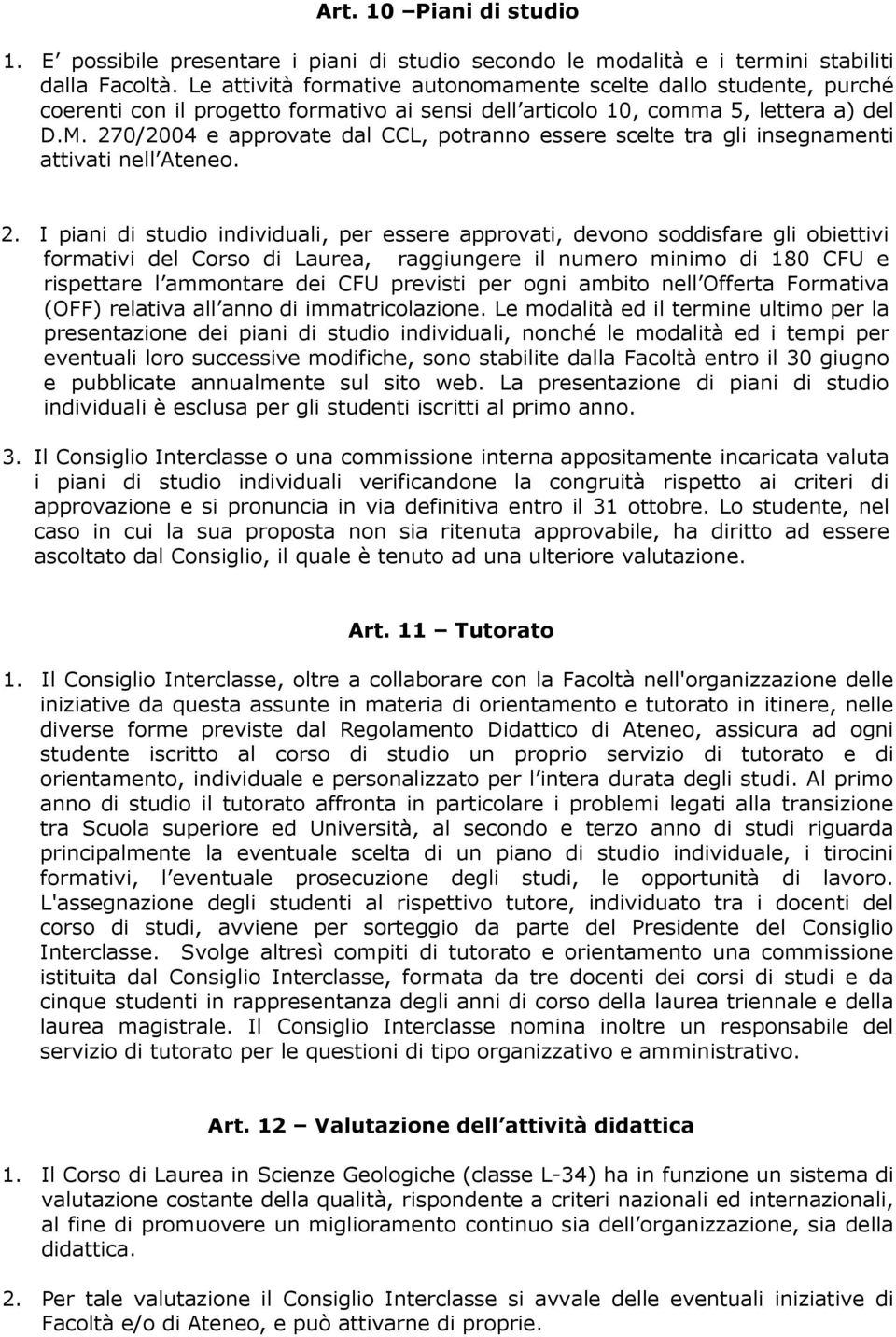 270/2004 e approvate dal CCL, potranno essere scelte tra gli insegnamenti attivati nell Ateneo. 2.