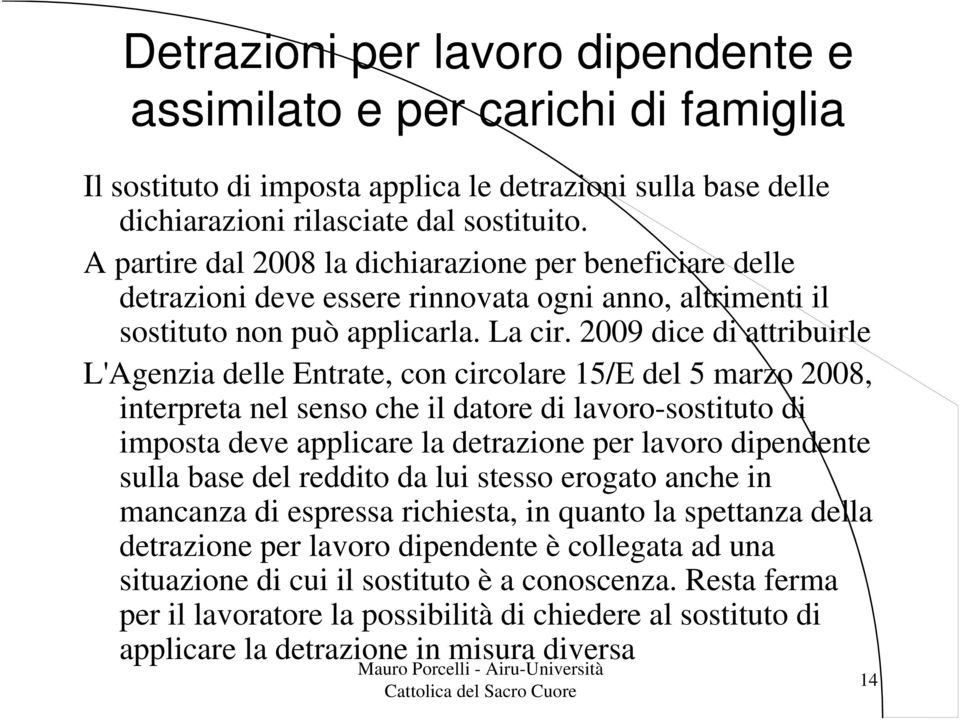 2009 dice di attribuirle L'Agenzia delle Entrate, con circolare 15/E del 5 marzo 2008, interpreta nel senso che il datore di lavoro-sostituto di imposta deve applicare la detrazione per lavoro