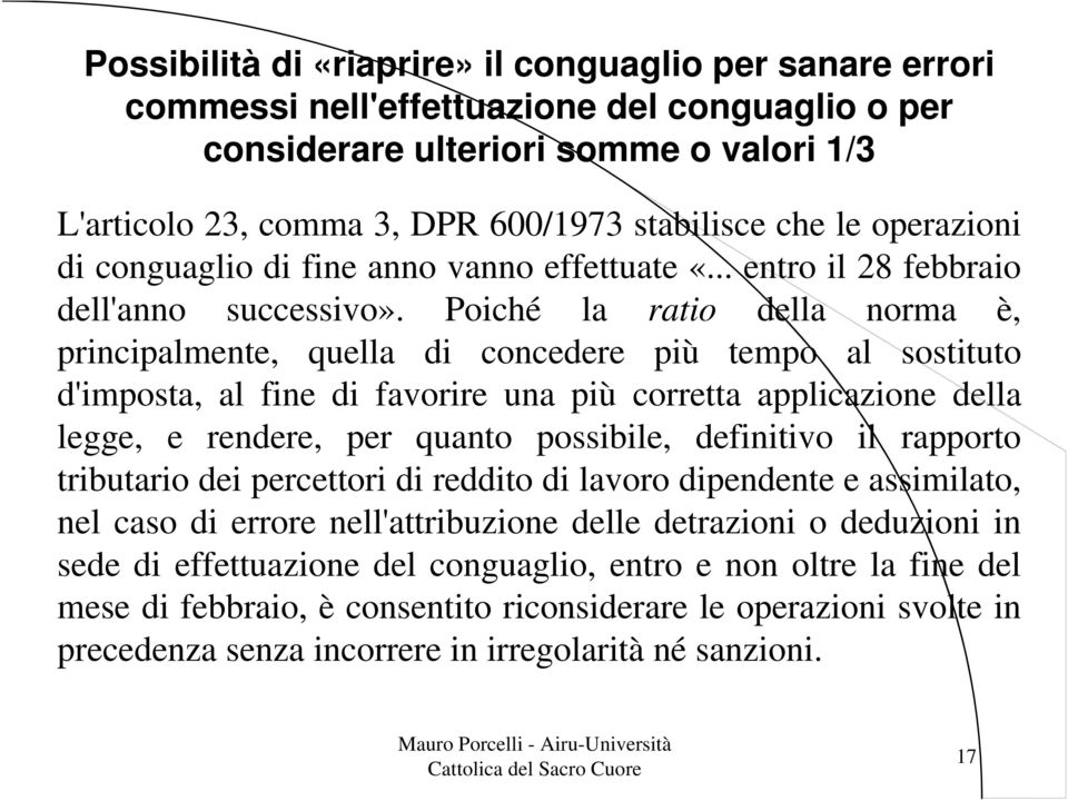 Poiché la ratio della norma è, principalmente, quella di concedere più tempo al sostituto d'imposta, al fine di favorire una più corretta applicazione della legge, e rendere, per quanto possibile,