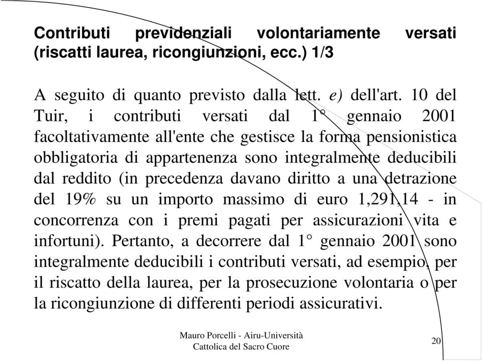 reddito (in precedenza davano diritto a una detrazione del 19% su un importo massimo di euro 1,291,14 - in concorrenza con i premi pagati per assicurazioni vita e infortuni).