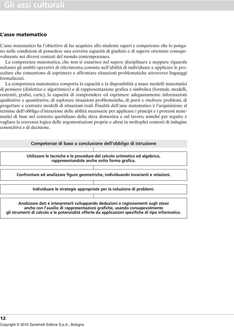 La competenza matematica, che non si esaurisce nel sapere disciplinare e neppure riguarda soltanto gli ambiti operativi di riferimento, consiste nell abilità di individuare e applicare le procedure