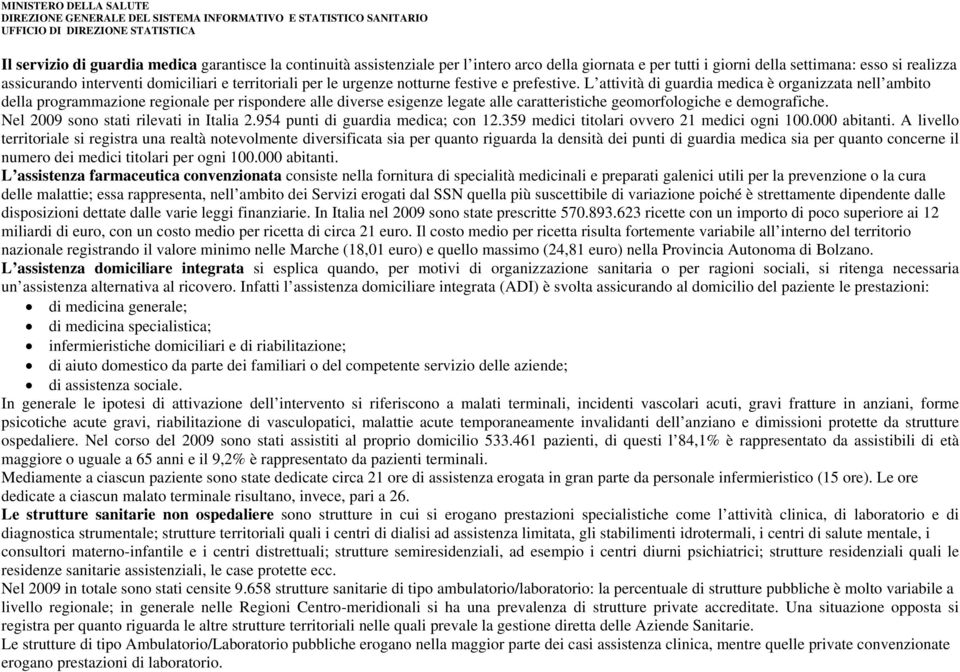 L attività di guardia medica è organizzata nell ambito della programmazione regionale per rispondere alle diverse esigenze legate alle caratteristiche geomorfologiche e demografiche.