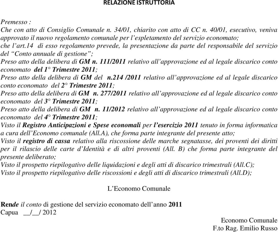 14 di esso regolamento prevede, la presentazione da parte del responsabile del servizio del Conto annuale di gestione ; Preso atto della delibera di GM n.