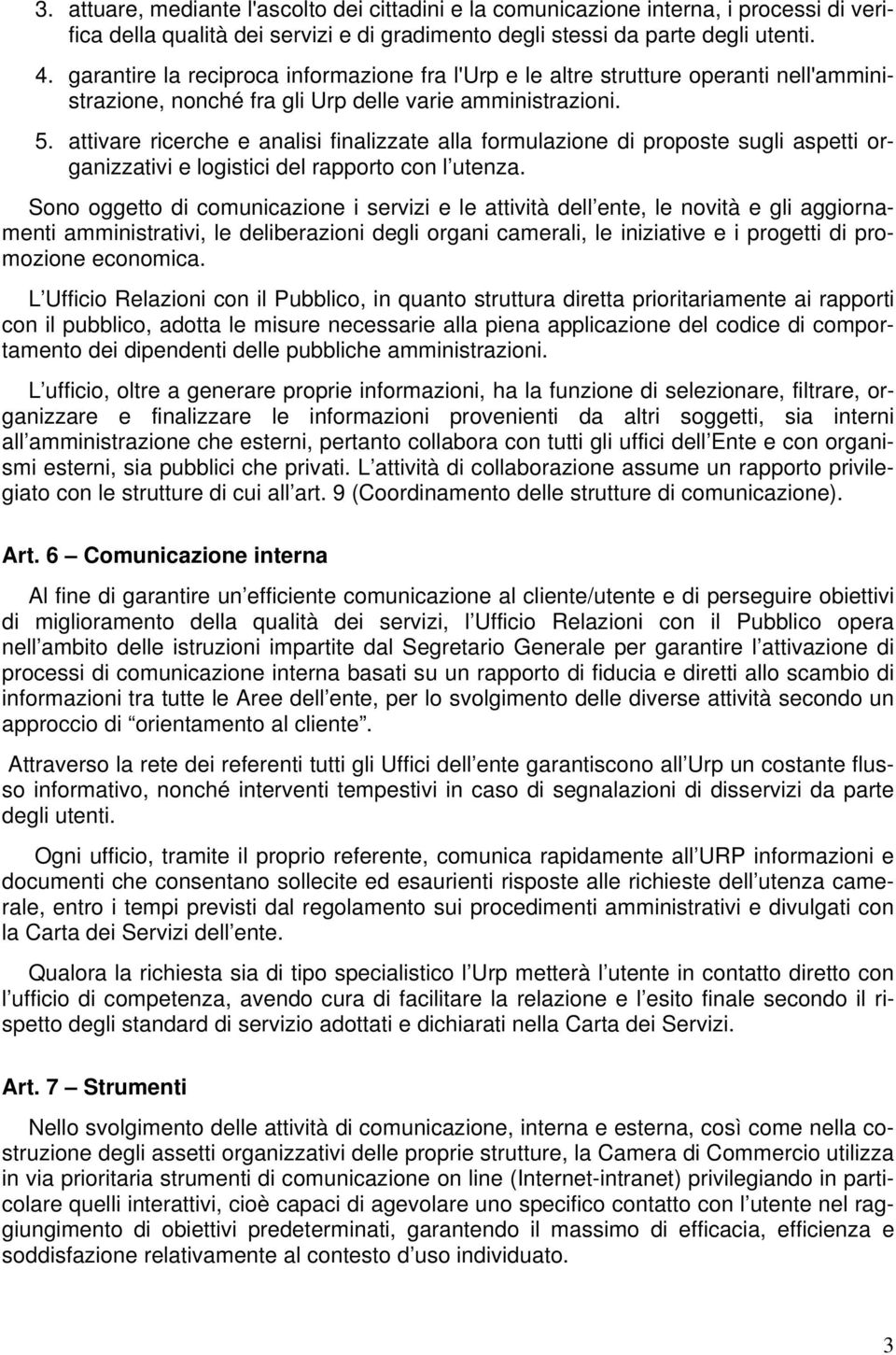 attivare ricerche e analisi finalizzate alla formulazione di proposte sugli aspetti organizzativi e logistici del rapporto con l utenza.