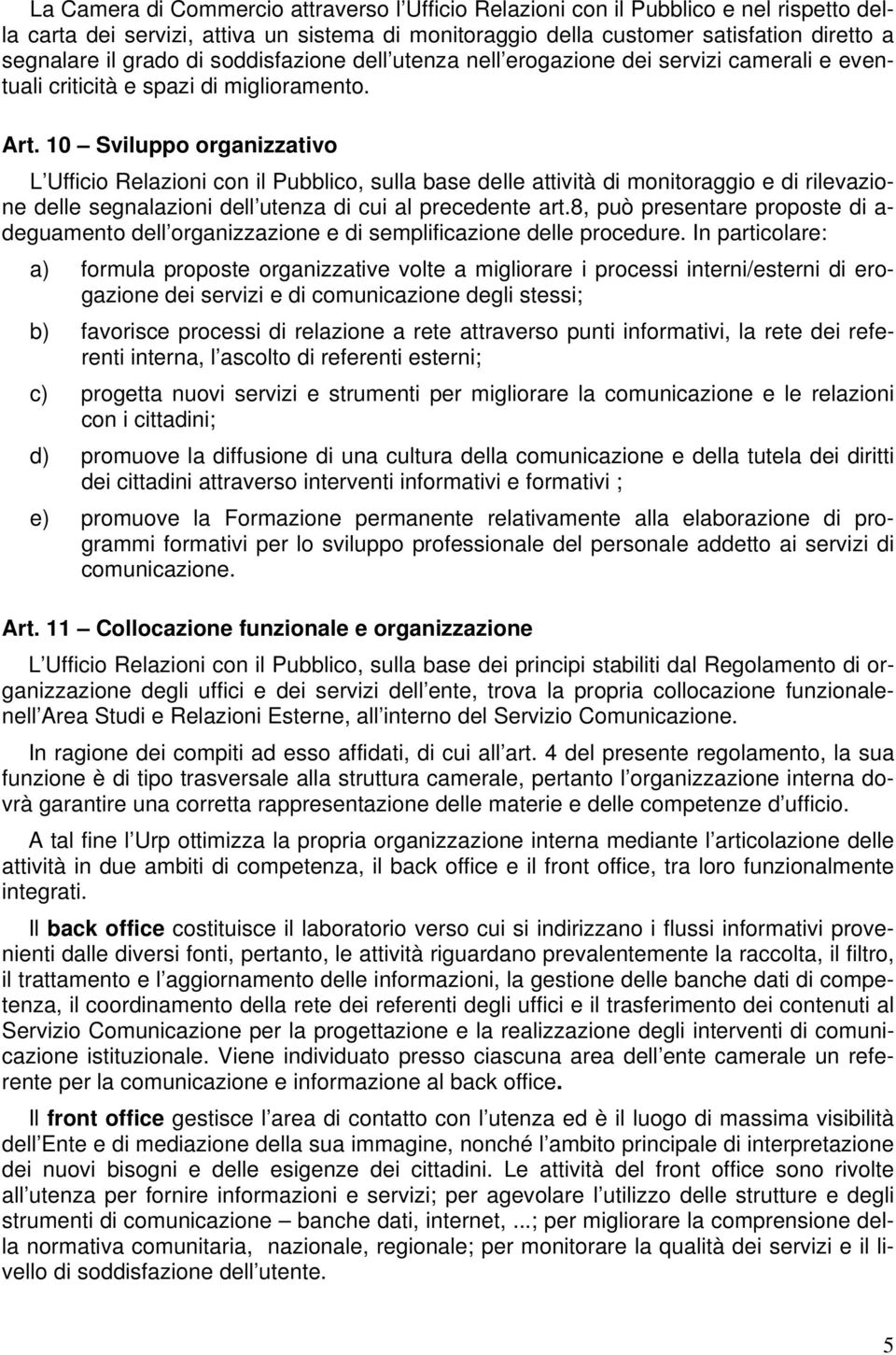 10 Sviluppo organizzativo L Ufficio Relazioni con il Pubblico, sulla base delle attività di monitoraggio e di rilevazione delle segnalazioni dell utenza di cui al precedente art.