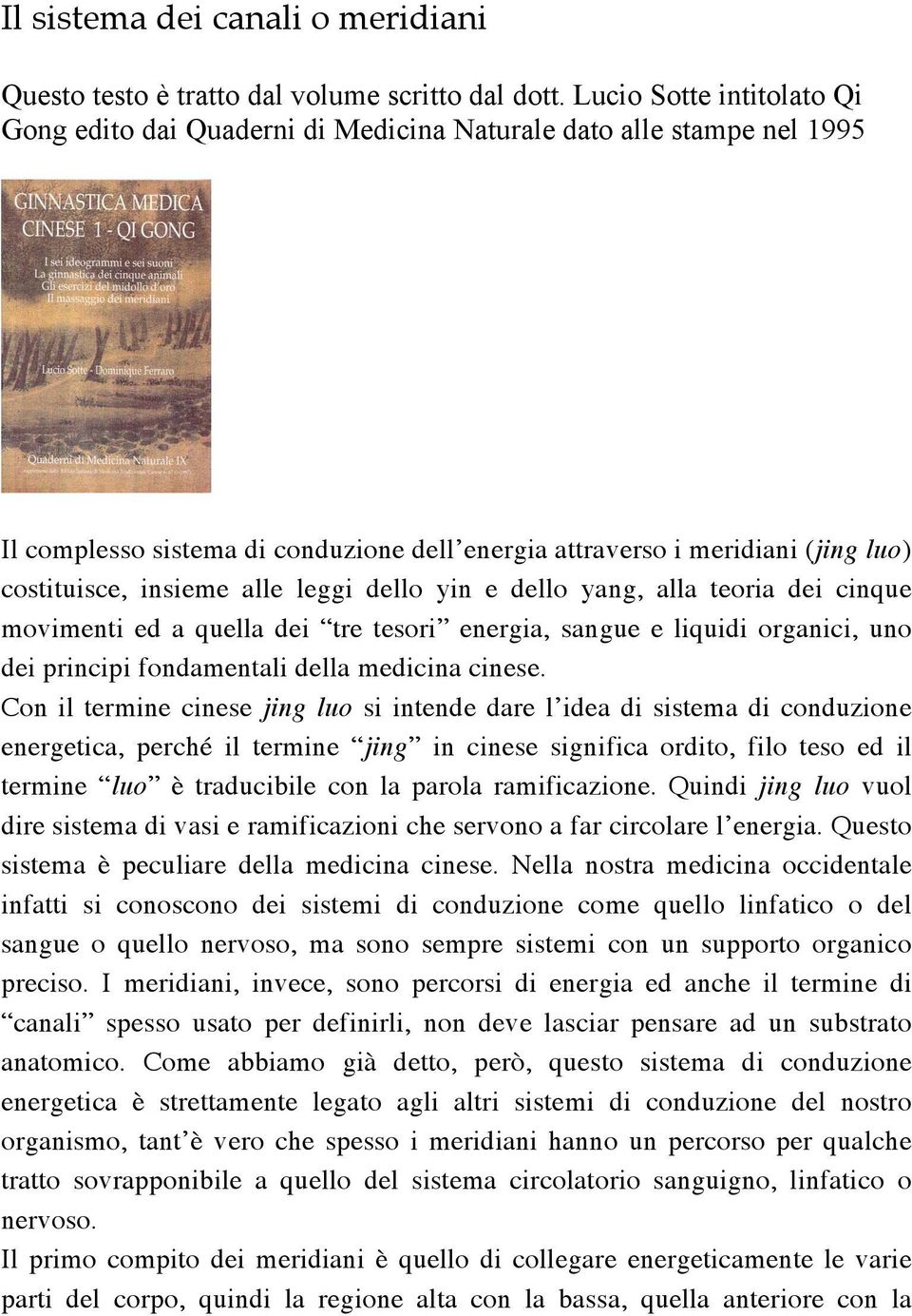 alle leggi dello yin e dello yang, alla teoria dei cinque movimenti ed a quella dei tre tesori energia, sangue e liquidi organici, uno dei principi fondamentali della medicina cinese.