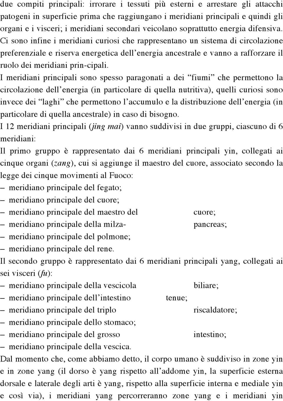 Ci sono infine i meridiani curiosi che rappresentano un sistema di circolazione preferenziale e riserva energetica dell energia ancestrale e vanno a rafforzare il ruolo dei meridiani prin-cipali.