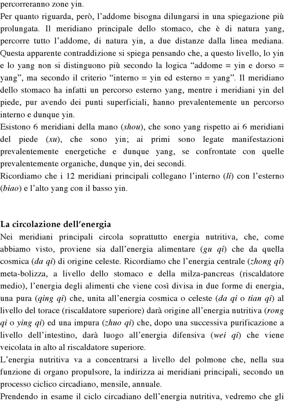 Questa apparente contraddizione si spiega pensando che, a questo livello, lo yin e lo yang non si distinguono più secondo la logica addome = yin e dorso = yang, ma secondo il criterio interno = yin