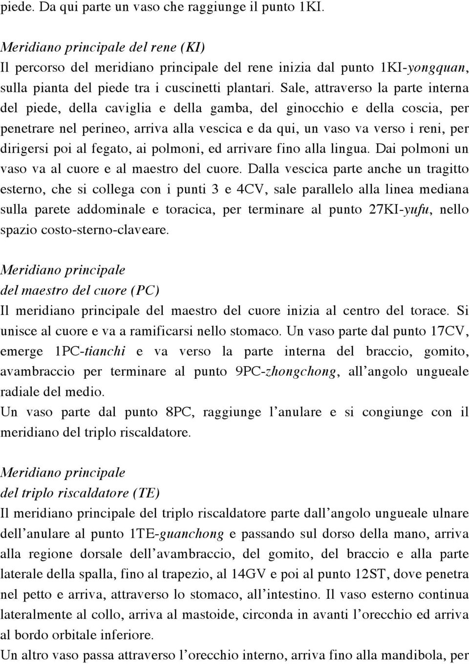 Sale, attraverso la parte interna del piede, della caviglia e della gamba, del ginocchio e della coscia, per penetrare nel perineo, arriva alla vescica e da qui, un vaso va verso i reni, per