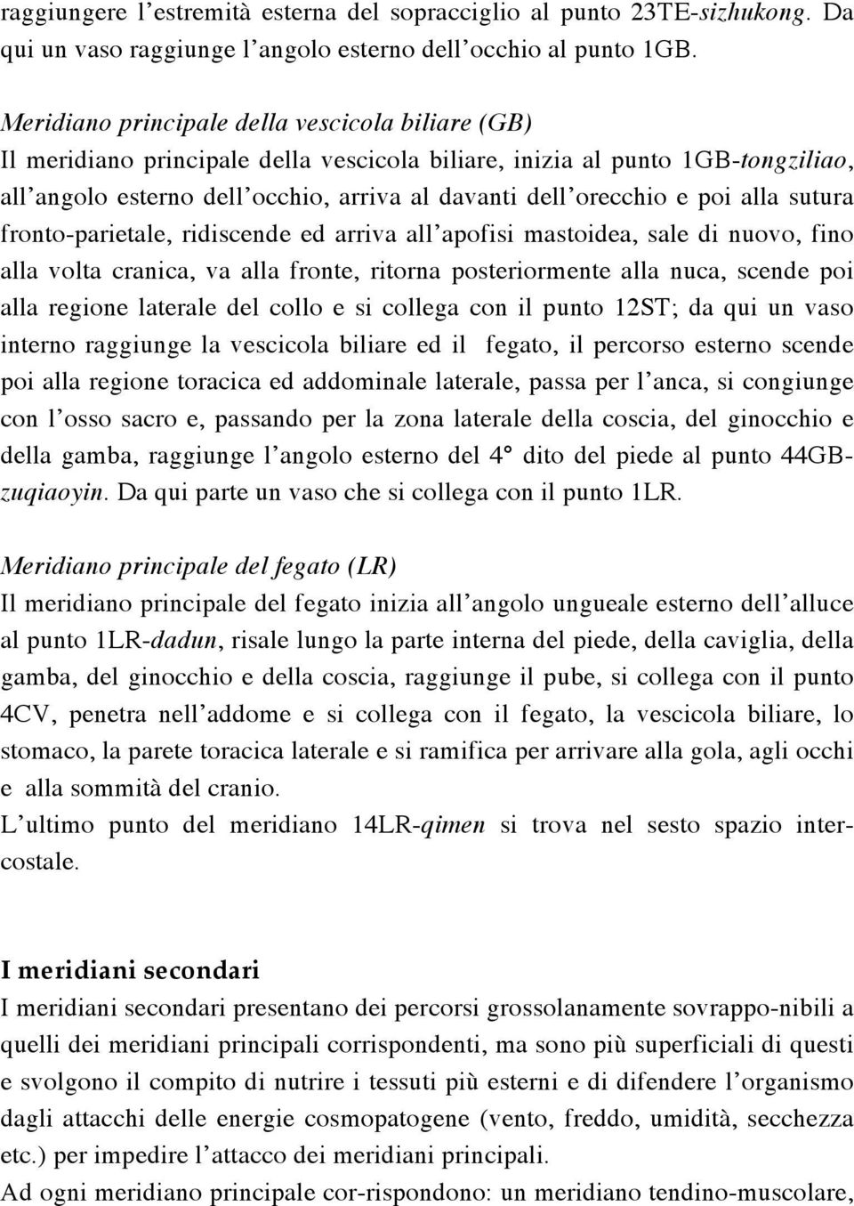 poi alla sutura fronto-parietale, ridiscende ed arriva all apofisi mastoidea, sale di nuovo, fino alla volta cranica, va alla fronte, ritorna posteriormente alla nuca, scende poi alla regione