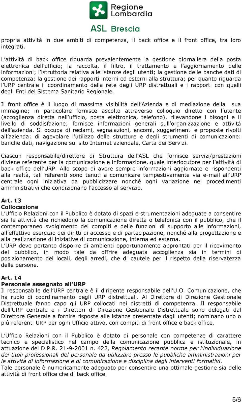 istruttoria relativa alle istanze degli utenti; la gestione delle banche dati di competenza; la gestione dei rapporti interni ed esterni alla struttura; per quanto riguarda l URP centrale il