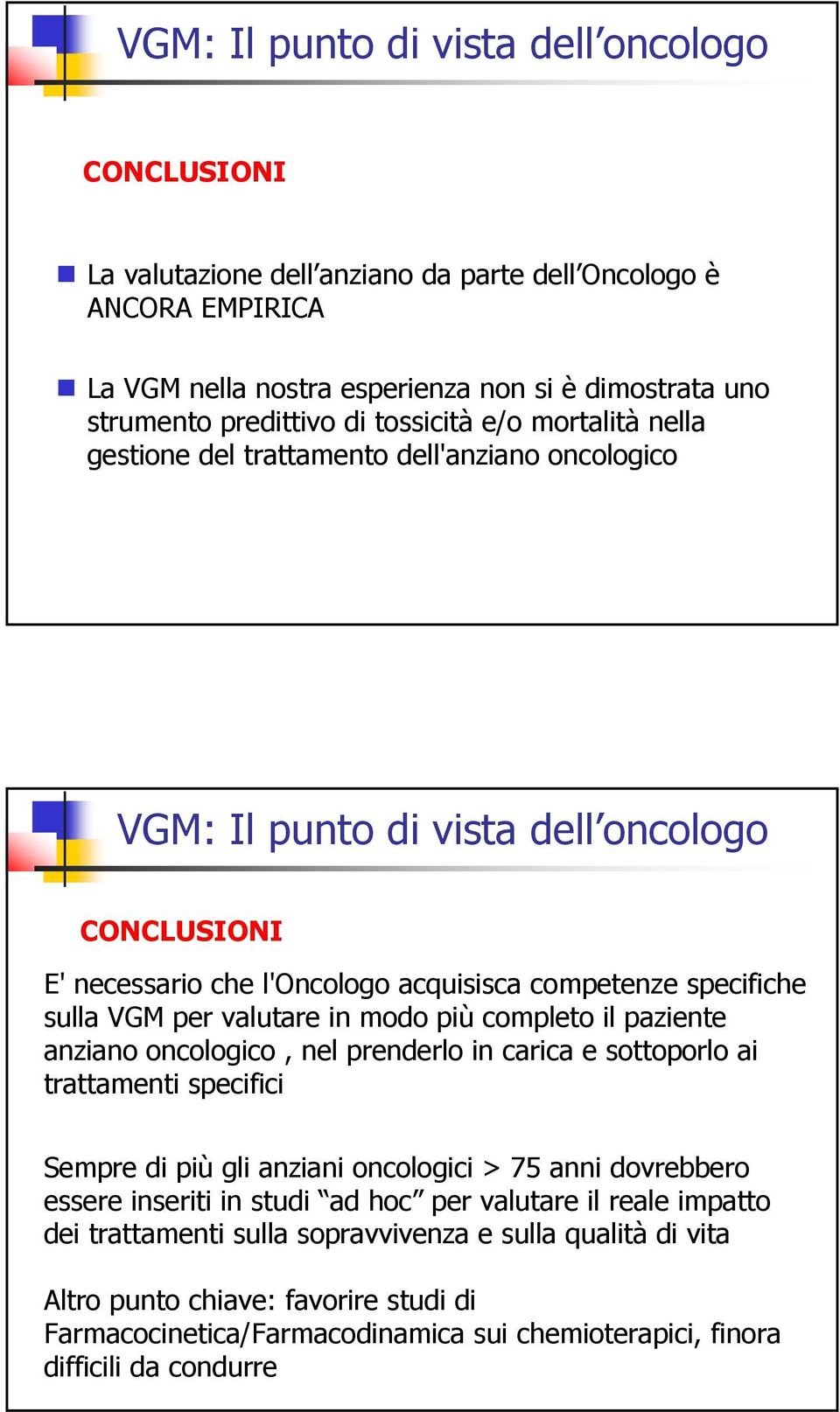 per valutare in modo più completo il paziente anziano oncologico, nel prenderlo in carica e sottoporlo ai trattamenti specifici Sempre di più gli anziani oncologici > 75 anni dovrebbero essere