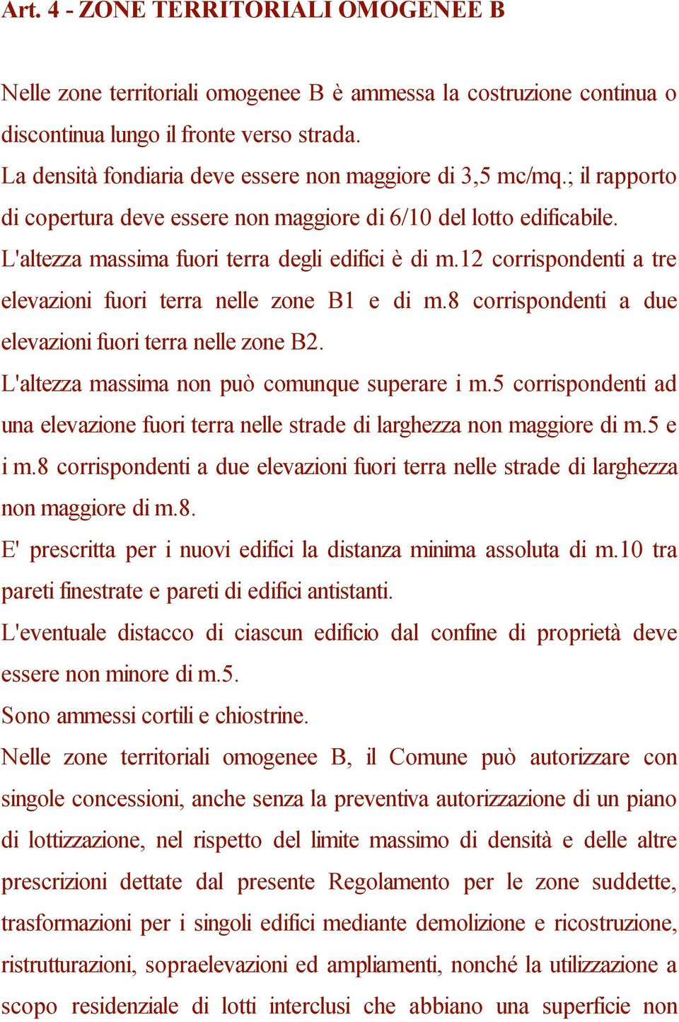 12 corrispondenti a tre elevazioni fuori terra nelle zone B1 e di m.8 corrispondenti a due elevazioni fuori terra nelle zone B2. L'altezza massima non può comunque superare i m.