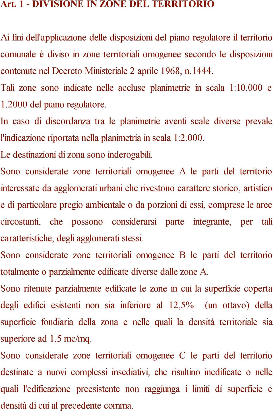 In caso di discordanza tra le planimetrie aventi scale diverse prevale l'indicazione riportata nella planimetria in scala 1:2.000. Le destinazioni di zona sono inderogabili.