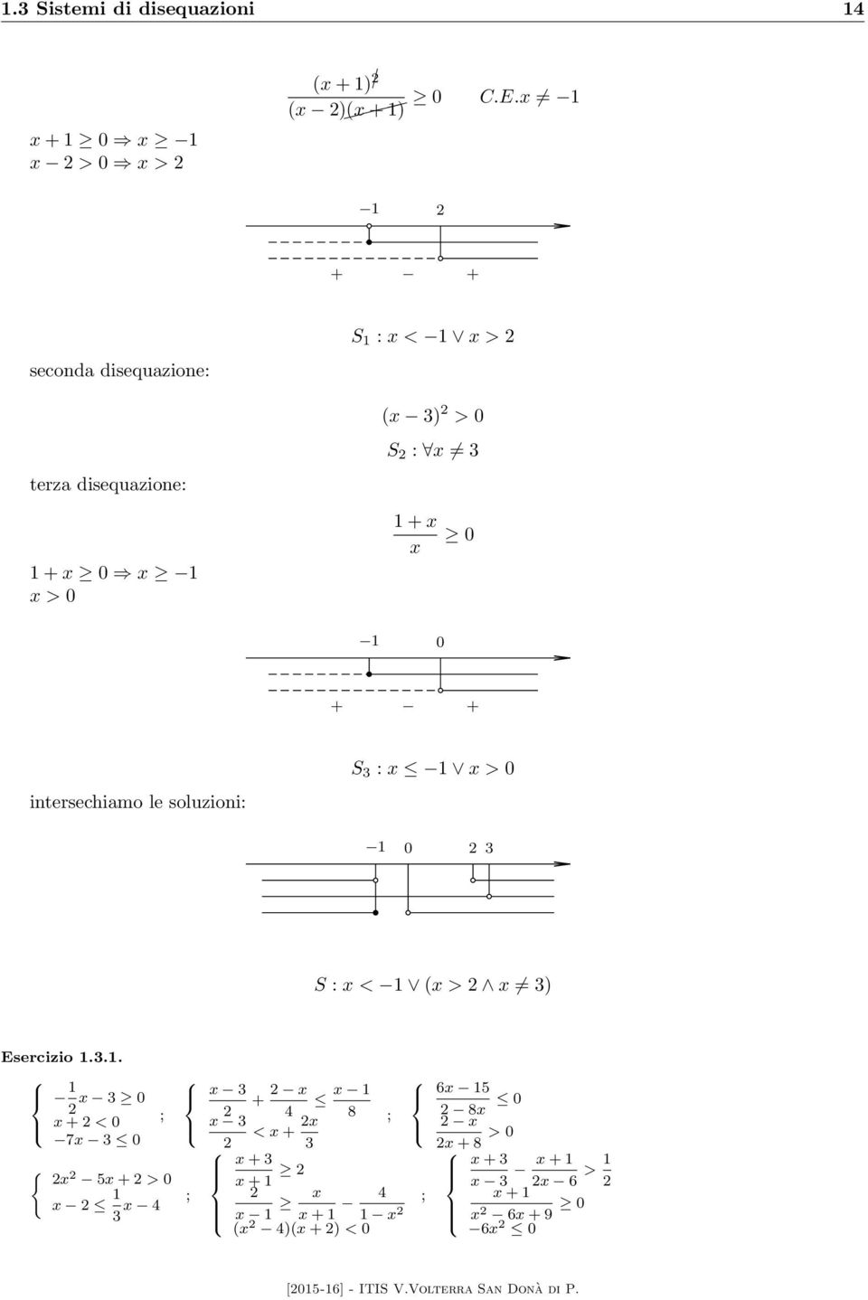 1 0 + + intersechiamo le soluzioni: S : x 1 x > 0 1 0 S : x < 1 (x > x ) Esercizio 1..1. 1 x 0 x + < 0 7x 0 ; { x