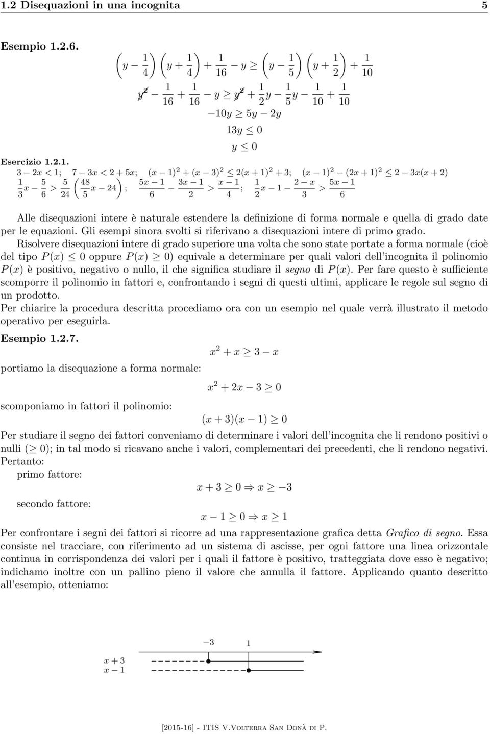 quella di grado date per le equazioni. Gli esempi sinora svolti si riferivano a disequazioni intere di primo grado.