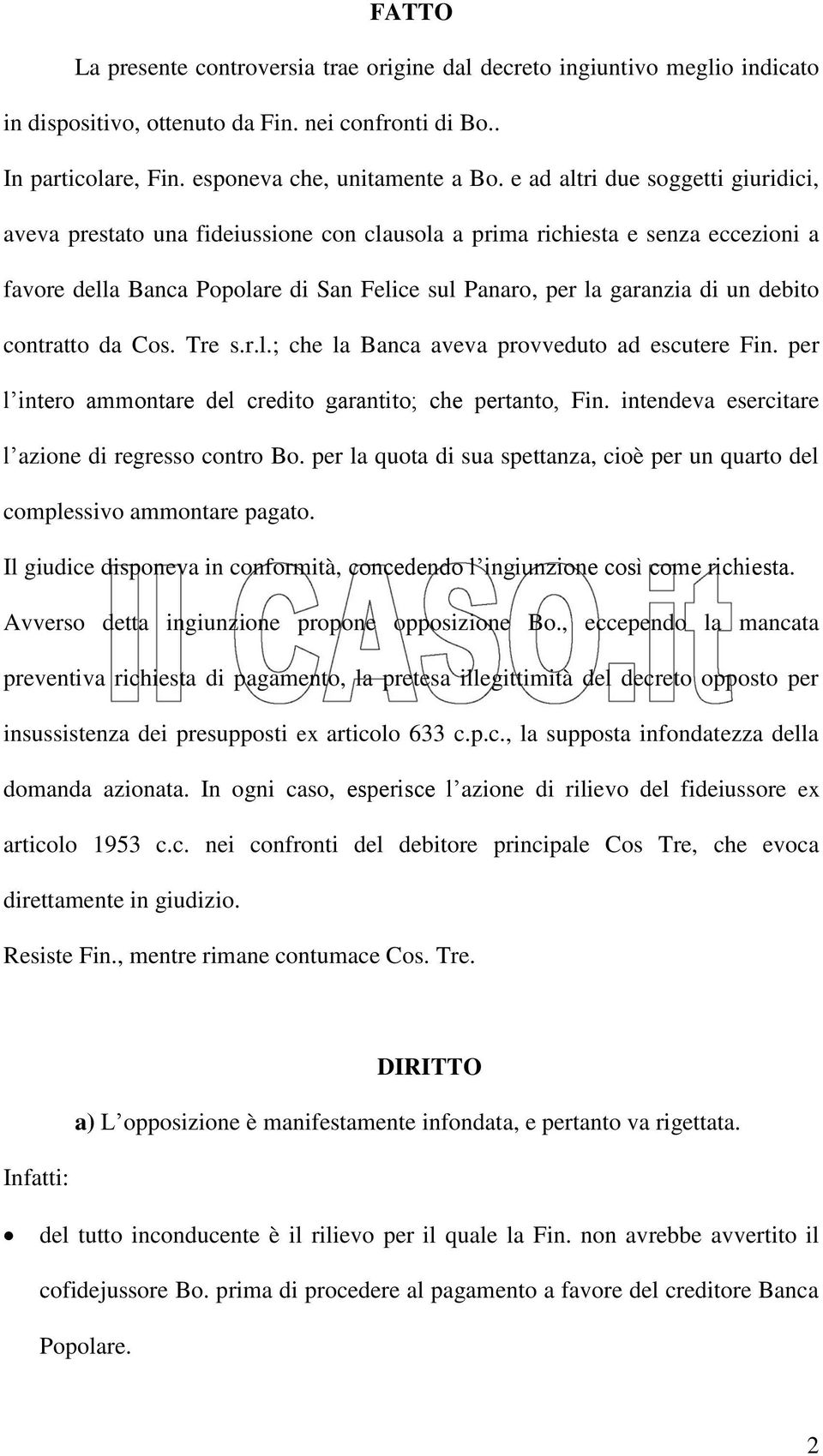 debito contratto da Cos. Tre s.r.l.; che la Banca aveva provveduto ad escutere Fin. per l intero ammontare del credito garantito; che pertanto, Fin.