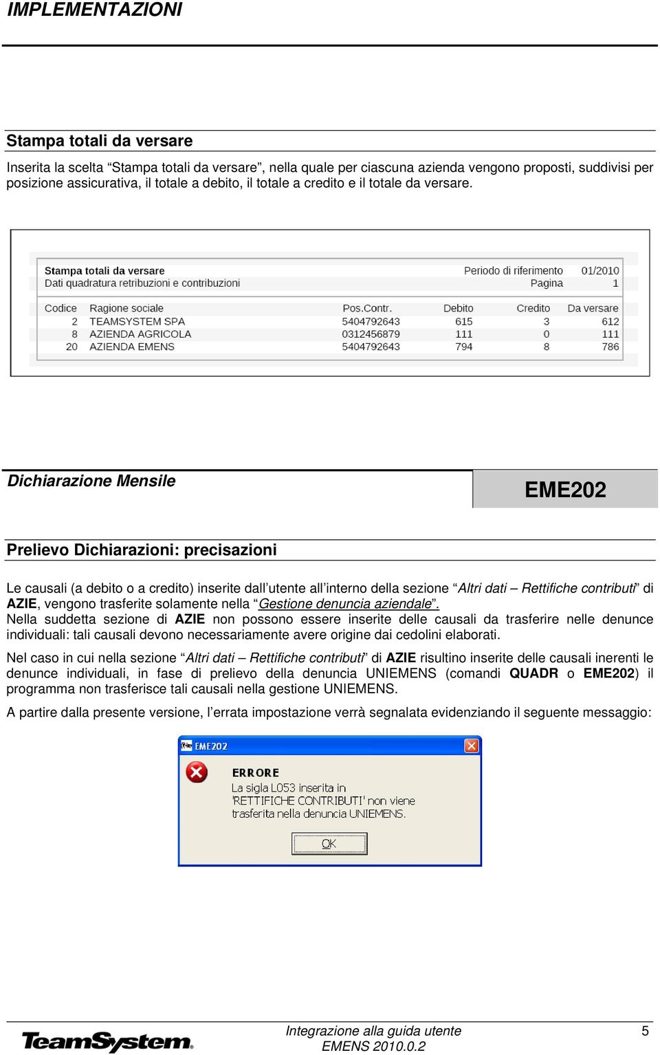 Dichiarazione Mensile EME202 Prelievo Dichiarazioni: precisazioni Le causali (a debito o a credito) inserite dall utente all interno della sezione Altri dati Rettifiche contributi di AZIE, vengono