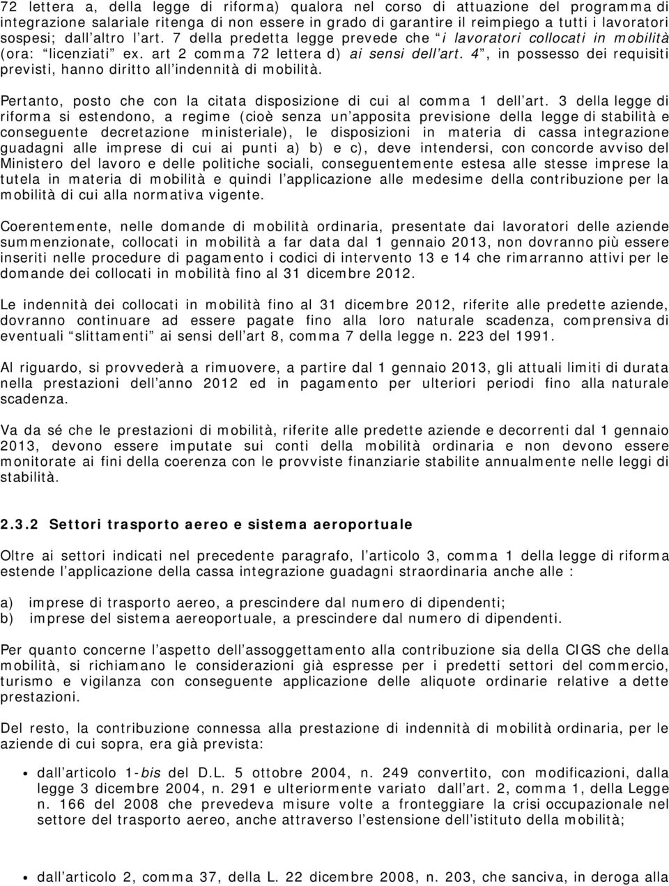 4, in possesso dei requisiti previsti, hanno diritto all indennità di mobilità. Pertanto, posto che con la citata disposizione di cui al comma 1 dell art.