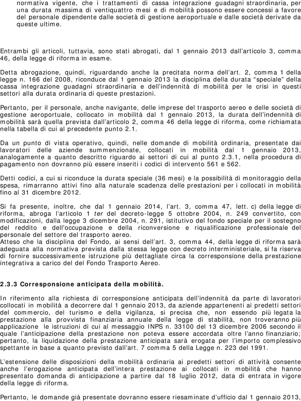 Entrambi gli articoli, tuttavia, sono stati abrogati, dal 1 gennaio 2013 dall articolo 3, comma 46, della legge di riforma in esame.