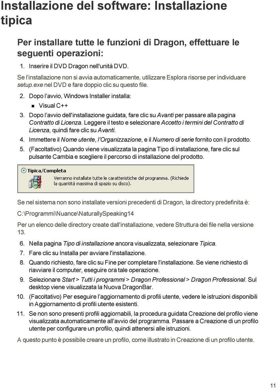 Dopo l avvio, Windows Installer installa: Visual C++ 3. Dopo l avvio dell'installazione guidata, fare clic su Avanti per passare alla pagina Contratto di Licenza.