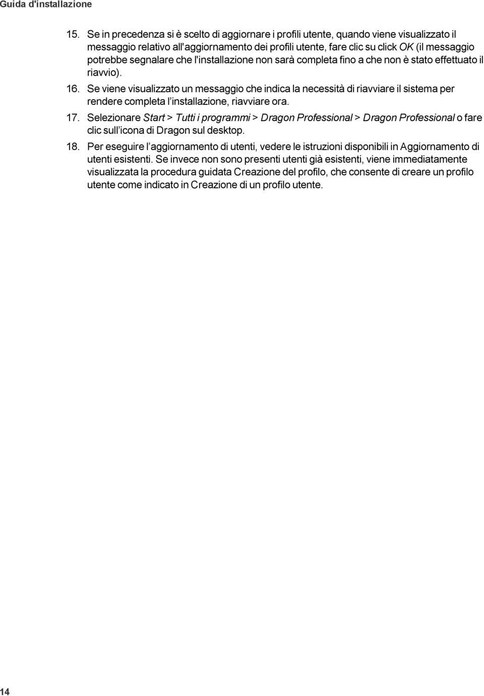 segnalare che l'installazione non sarà completa fino a che non è stato effettuato il riavvio). 16.