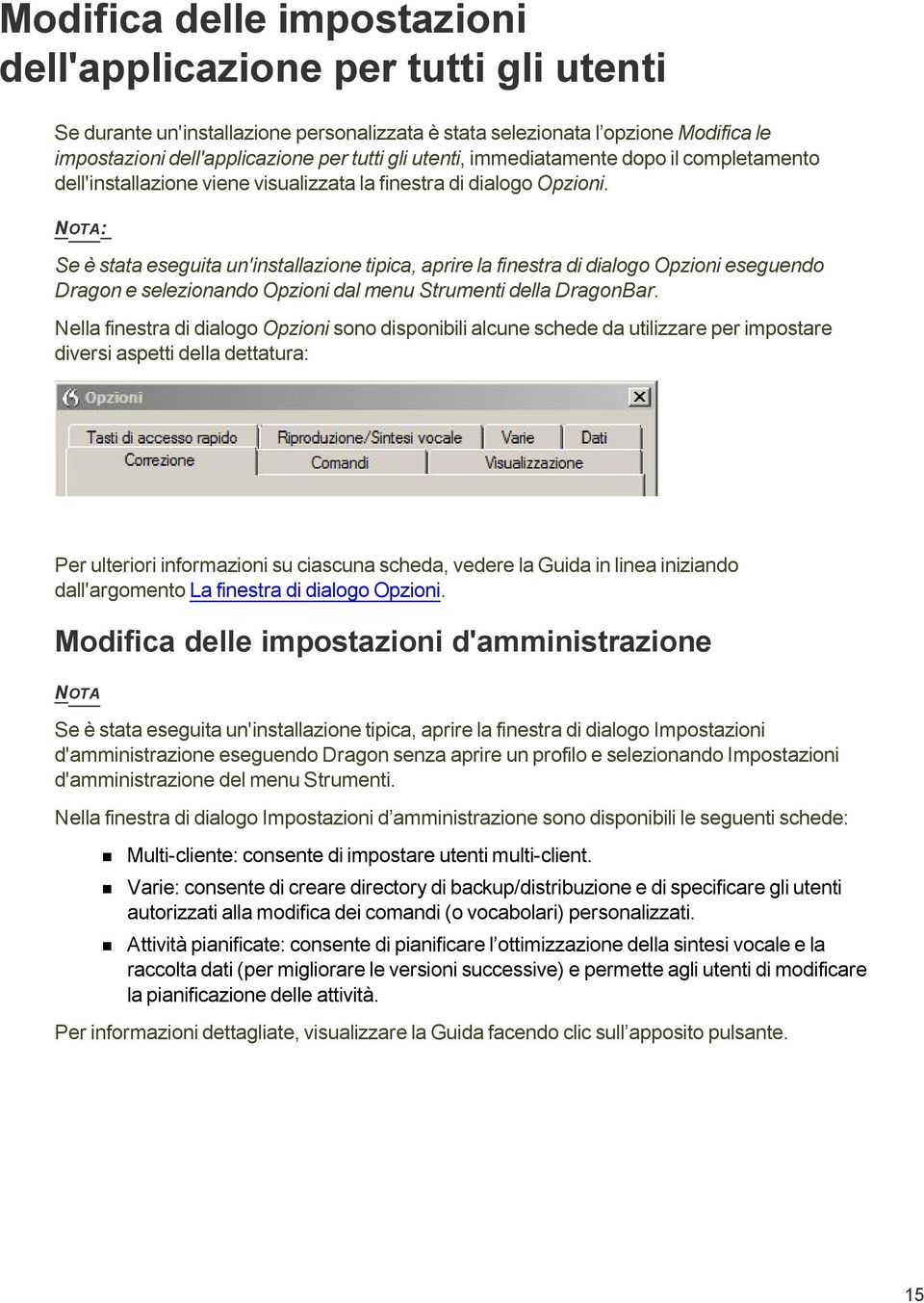 NOTA: Se è stata eseguita un'installazione tipica, aprire la finestra di dialogo Opzioni eseguendo Dragon e selezionando Opzioni dal menu Strumenti della DragonBar.
